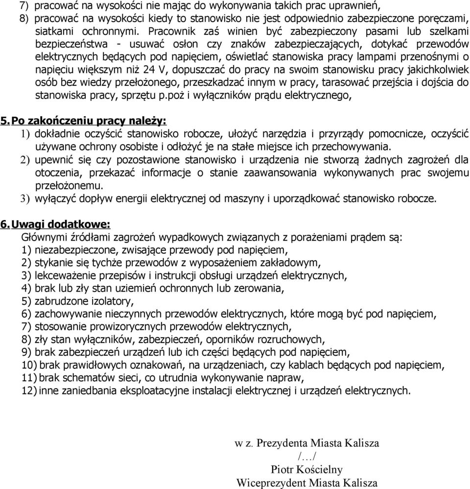 pracy lampami przenośnymi o napięciu większym niż 24 V, dopuszczać do pracy na swoim stanowisku pracy jakichkolwiek osób bez wiedzy przełożonego, przeszkadzać innym w pracy, tarasować przejścia i