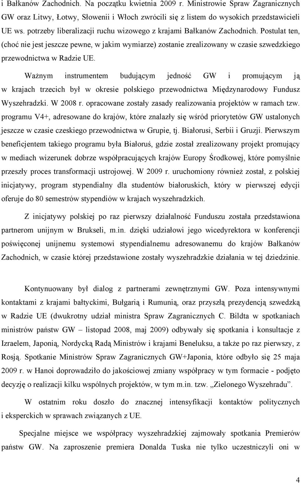 Ważnym instrumentem budującym jedność GW i promującym ją w krajach trzecich był w okresie polskiego przewodnictwa Międzynarodowy Fundusz Wyszehradzki. W 2008 r.