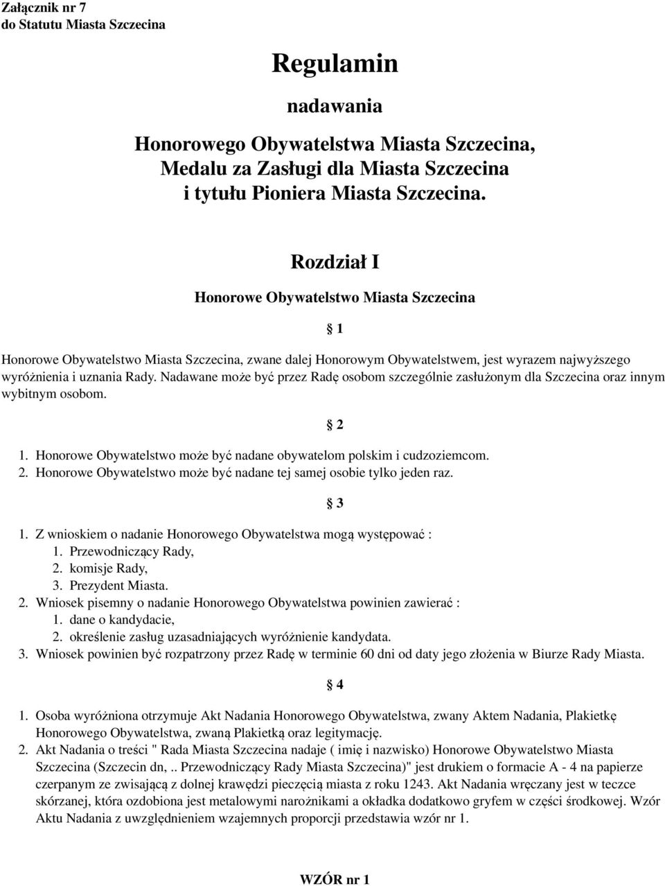 Nadawane może być przez Radę osobom szczególnie zasłużonym dla Szczecina oraz innym wybitnym osobom. 2 Honorowe Obywatelstwo może być nadane obywatelom polskim i cudzoziemcom.