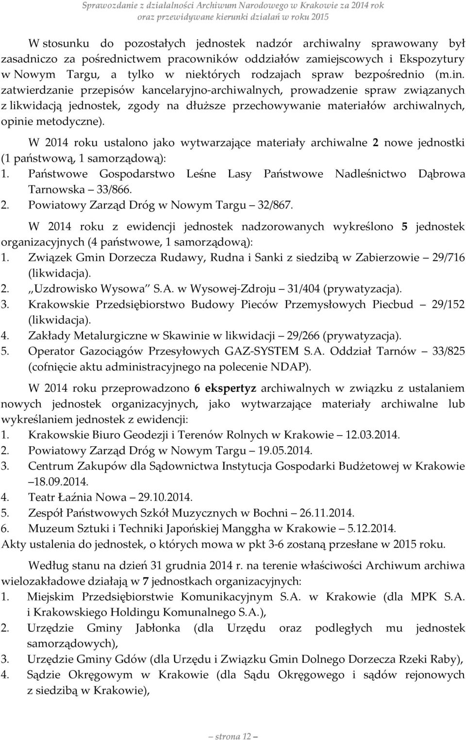 W 2014 roku ustalono jako wytwarzające materiały archiwalne 2 nowe jednostki (1 państwową, 1 samorządową): 1. Państwowe Gospodarstwo Leśne Lasy Państwowe Nadleśnictwo Dąbrowa Tarnowska 33/866. 2. Powiatowy Zarząd Dróg w Nowym Targu 32/867.