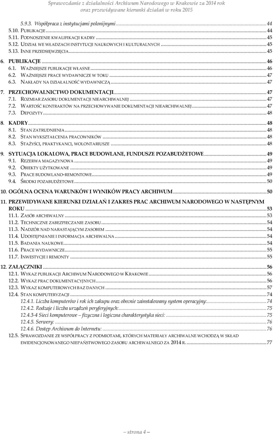 PRZECHOWALNICTWO DOKUMENTACJI...47 7.1. ROZMIAR ZASOBU DOKUMENTACJI NIEARCHIWALNEJ...47 7.2. WARTOŚĆ KONTRAKTÓW NA PRZECHOWYWANIE DOKUMENTACJI NIEARCHIWALNEJ...47 7.3. DEPOZYTY...48 8. KADRY...48 8.1. STAN ZATRUDNIENIA.