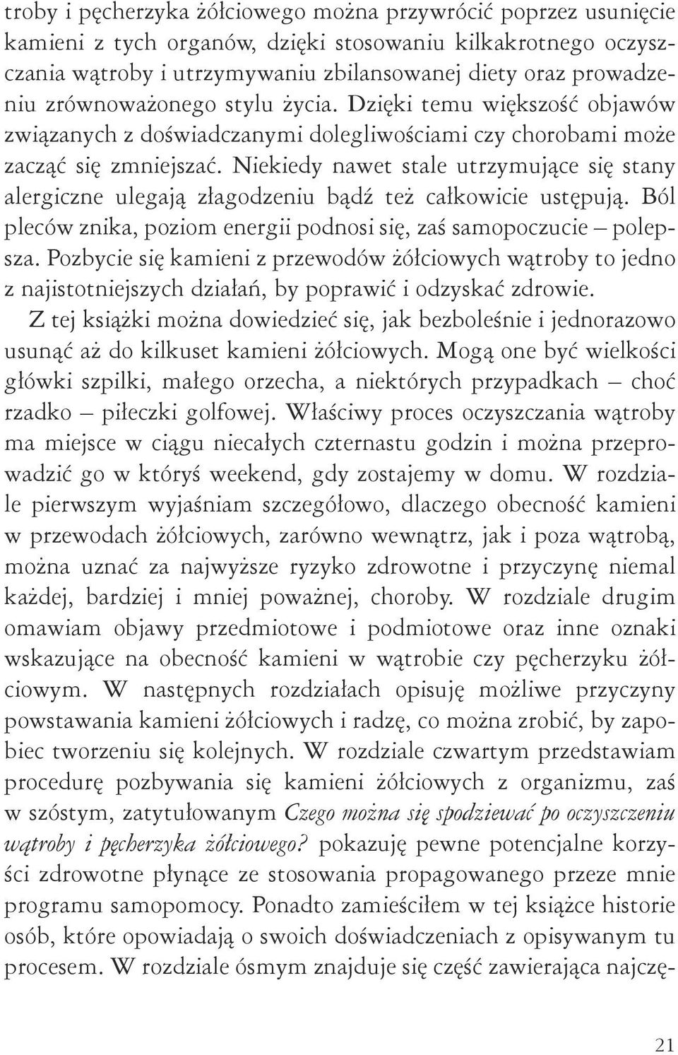 Niekiedy nawet stale utrzymujące się stany alergiczne ulegają złagodzeniu bądź też całkowicie ustępują. Ból pleców znika, poziom energii podnosi się, zaś samopoczucie polepsza.