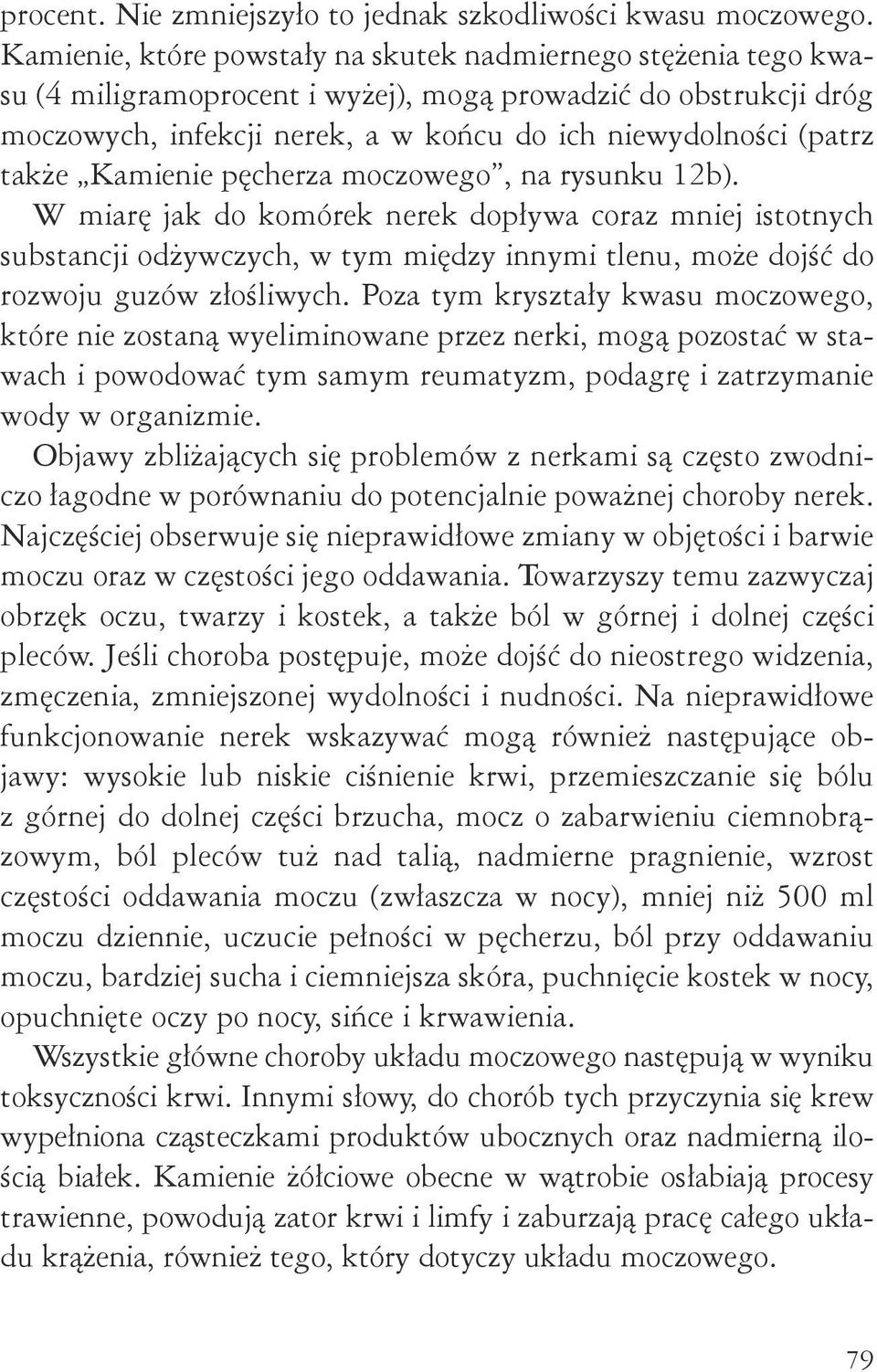 także Kamienie pęcherza moczowego, na rysunku 12b). W miarę jak do komórek nerek dopływa coraz mniej istotnych substancji odżywczych, w tym między innymi tlenu, może dojść do rozwoju guzów złośliwych.