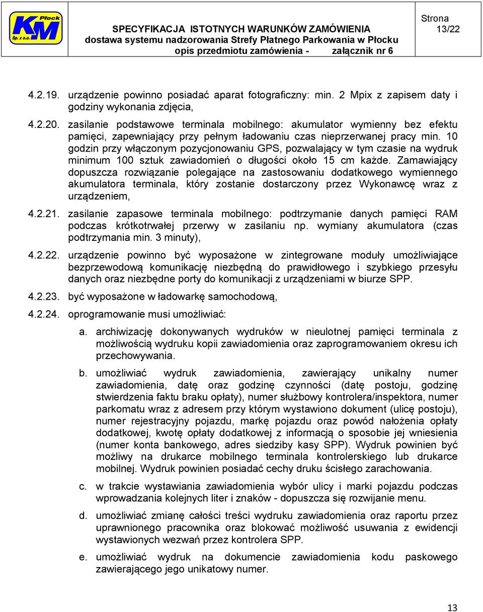 10 godzin przy włączonym pozycjonowaniu GPS, pozwalający w tym czasie na wydruk minimum 100 sztuk zawiadomień o długości około 15 cm każde.