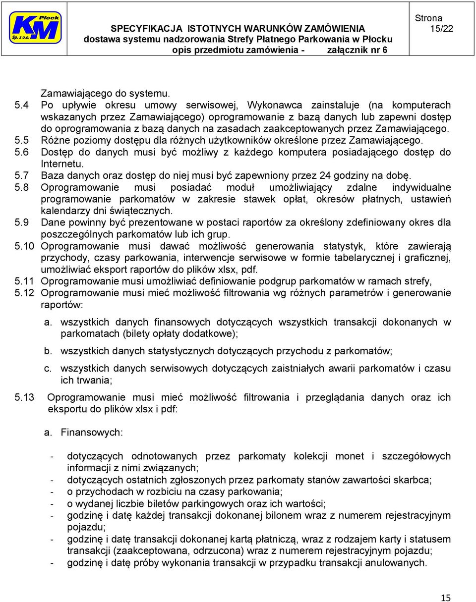 zaakceptowanych przez Zamawiającego. 5.5 Różne poziomy dostępu dla różnych użytkowników określone przez Zamawiającego. 5.6 Dostęp do danych musi być możliwy z każdego komputera posiadającego dostęp do Internetu.