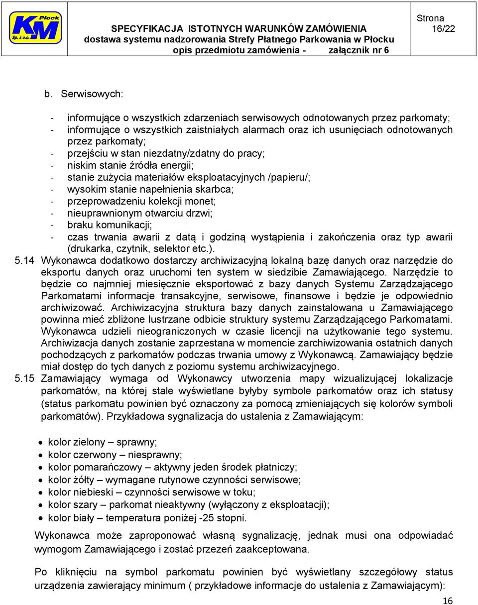 przejściu w stan niezdatny/zdatny do pracy; - niskim stanie źródła energii; - stanie zużycia materiałów eksploatacyjnych /papieru/; - wysokim stanie napełnienia skarbca; - przeprowadzeniu kolekcji