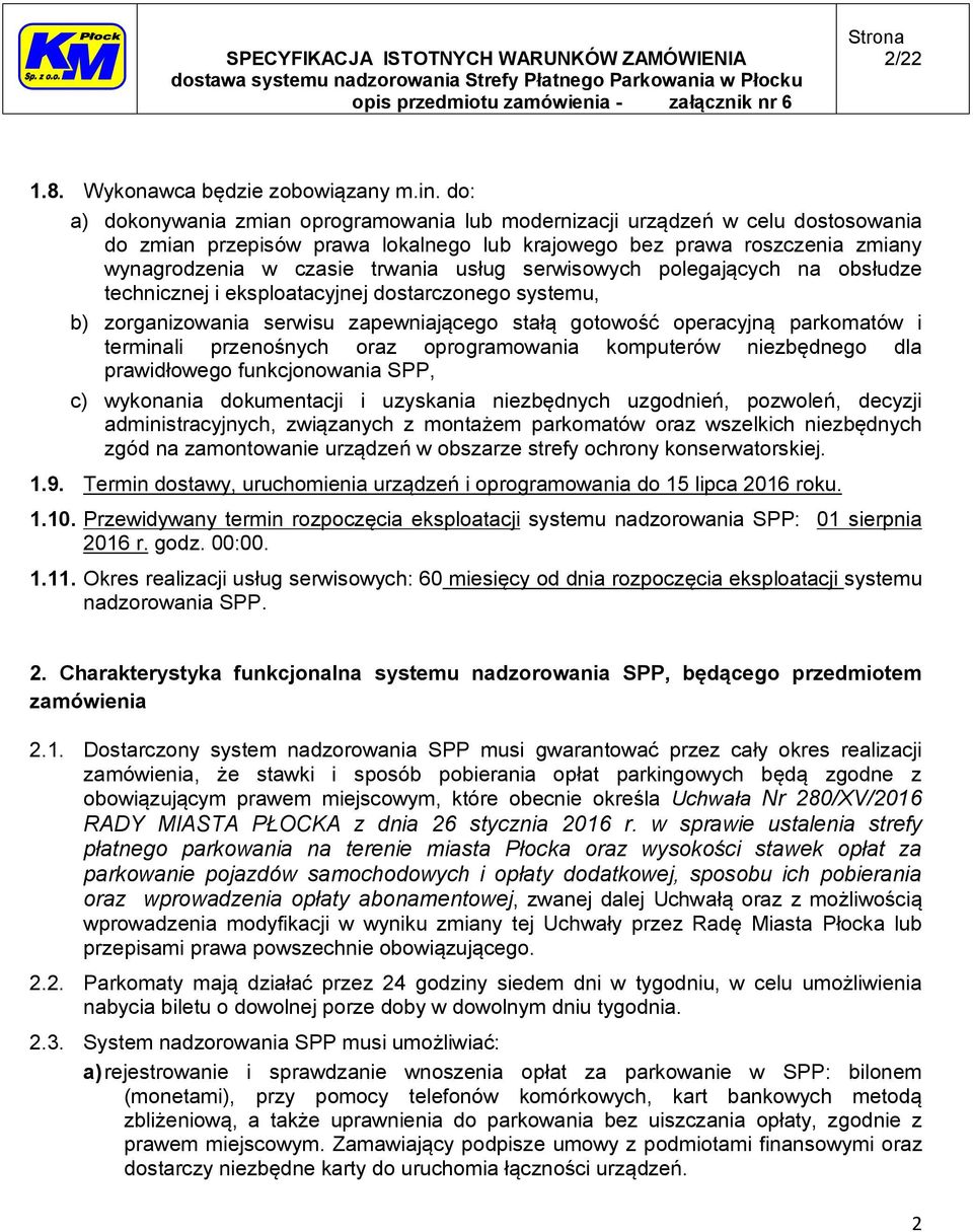 serwisowych polegających na obsłudze technicznej i eksploatacyjnej dostarczonego systemu, b) zorganizowania serwisu zapewniającego stałą gotowość operacyjną parkomatów i terminali przenośnych oraz