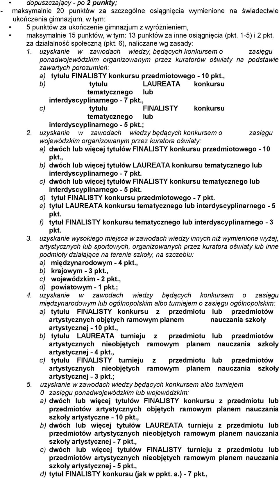 uzyskanie w zawodach wiedzy, będących konkursem o zasięgu ponadwojewódzkim organizowanym przez kuratorów oświaty na podstawie zawartych porozumień: a) tytułu FINALISTY konkursu przedmiotowego - 10