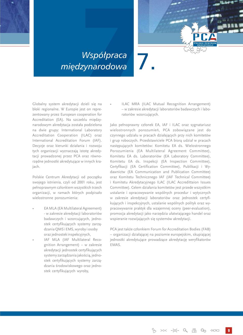 Decyzje oraz kierunki działania i rozwoju tych organizacji wyznaczają istotę akredytacji prowadzonej przez PCA oraz równorzędne jednostki akredytujące w innych krajach.