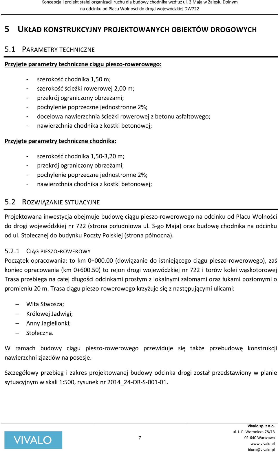 poprzeczne jednostronne 2%; - docelowa nawierzchnia ścieżki rowerowej z betonu asfaltowego; - nawierzchnia chodnika z kostki betonowej; Przyjęte parametry techniczne chodnika: - szerokość chodnika