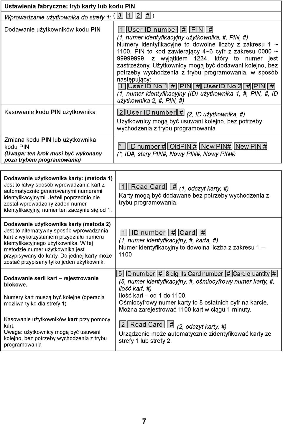 Użytkownicy mogą być dodawani kolejno, bez potrzeby wychodzenia z trybu programowania, w sposób następujący: (1, numer identyfikacyjny (ID) użytkownika 1, #, PIN, #, ID użytkownika 2, #, PIN, #)
