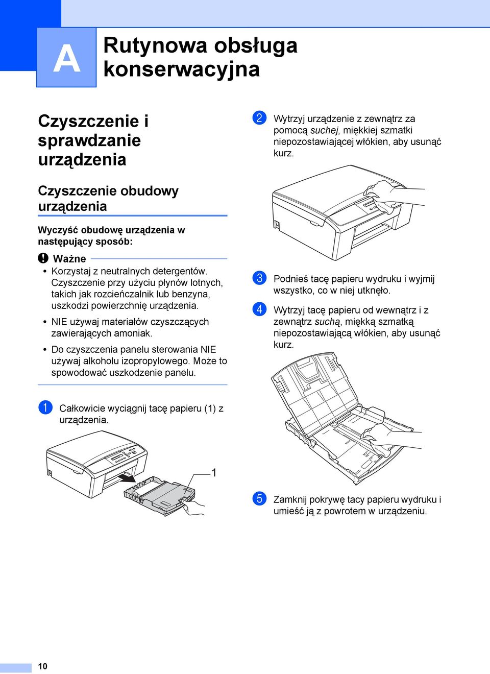 Czyszczenie przy użyciu płynów lotnych, takich jak rozcieńczalnik lub benzyna, uszkodzi powierzchnię urządzenia. NIE używaj materiałów czyszczących zawierających amoniak.