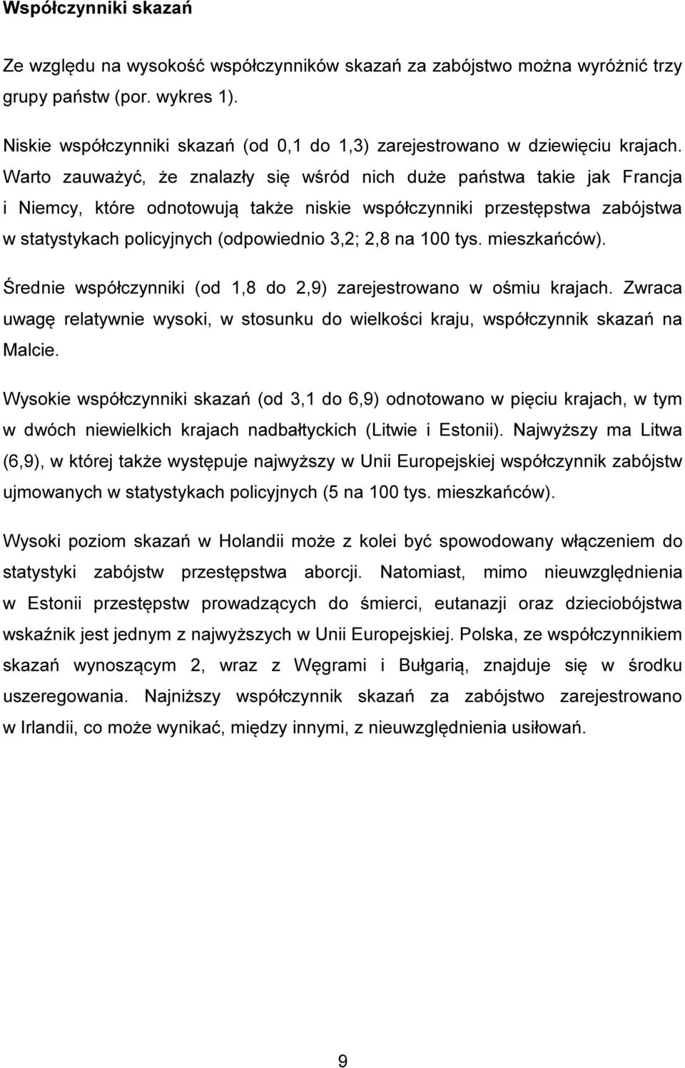 Warto zauważyć, że znalazły się wśród nich duże państwa takie jak Francja i, które odnotowują także niskie współczynniki przestępstwa zabójstwa w statystykach policyjnych (odpowiednio 3,2; 2,8 na 00