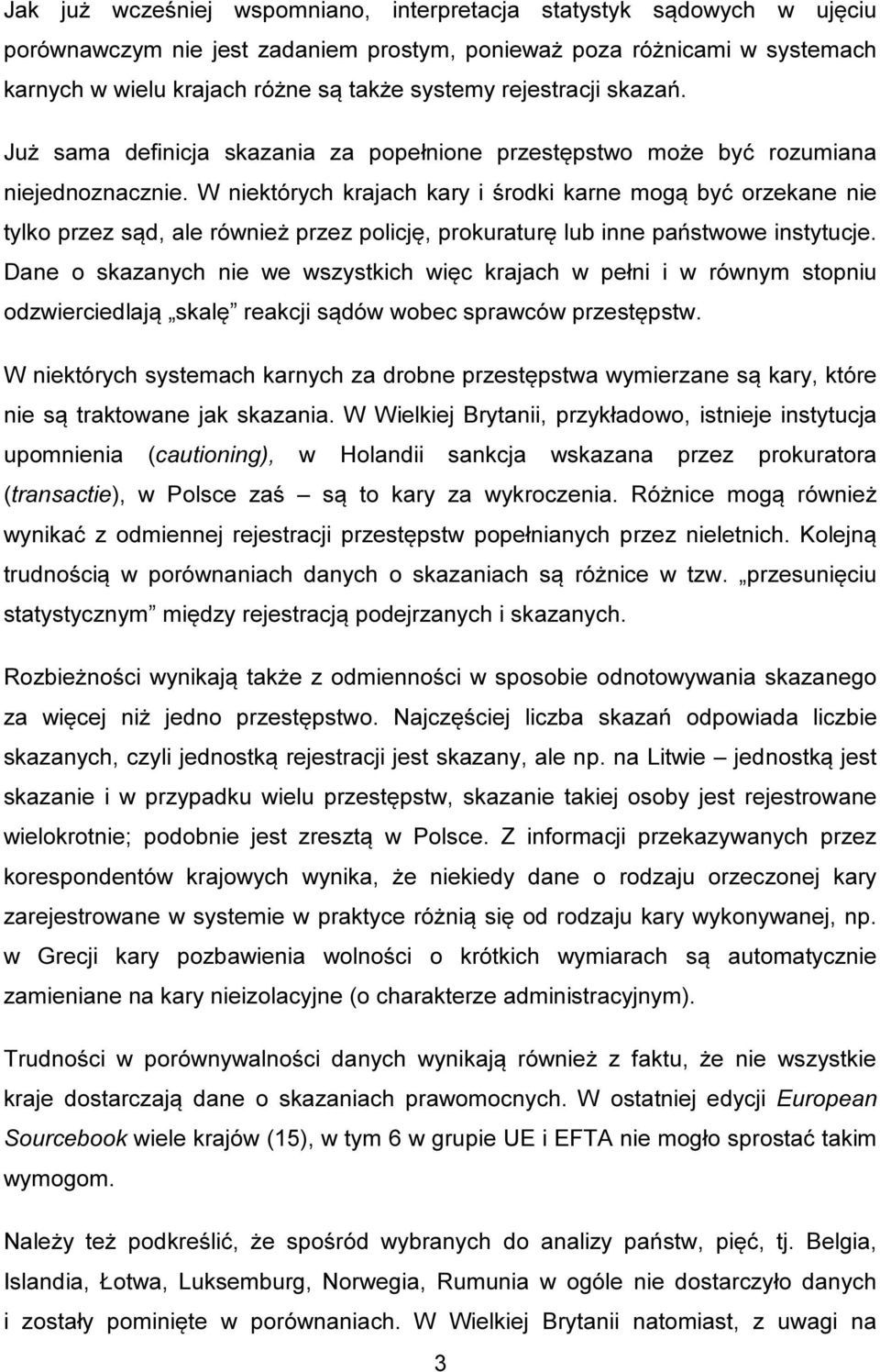 W niektórych krajach kary i środki karne mogą być orzekane nie tylko przez sąd, ale również przez policję, prokuraturę lub inne państwowe instytucje.