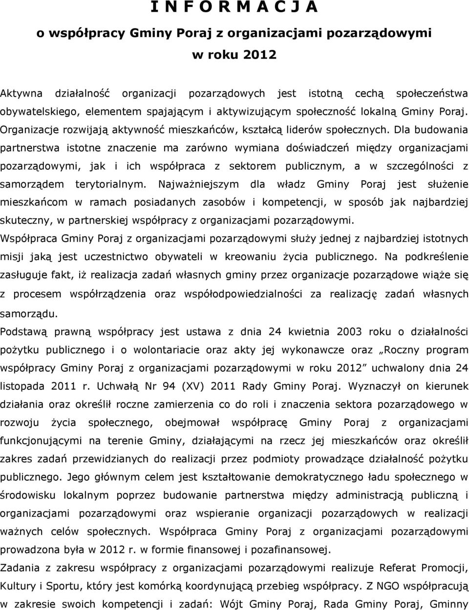 Dla budowania partnerstwa istotne znaczenie ma zarówno wymiana doświadczeń między organizacjami pozarządowymi, jak i ich współpraca z sektorem publicznym, a w szczególności z samorządem terytorialnym.