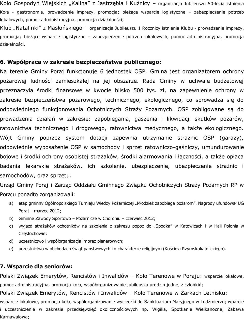 zabezpieczenie potrzeb lokalowych, pomoc administracyjna, promocja działalności. 6. Współpraca w zakresie bezpieczeństwa publicznego: Na terenie Gminy Poraj funkcjonuje 6 jednostek OSP.