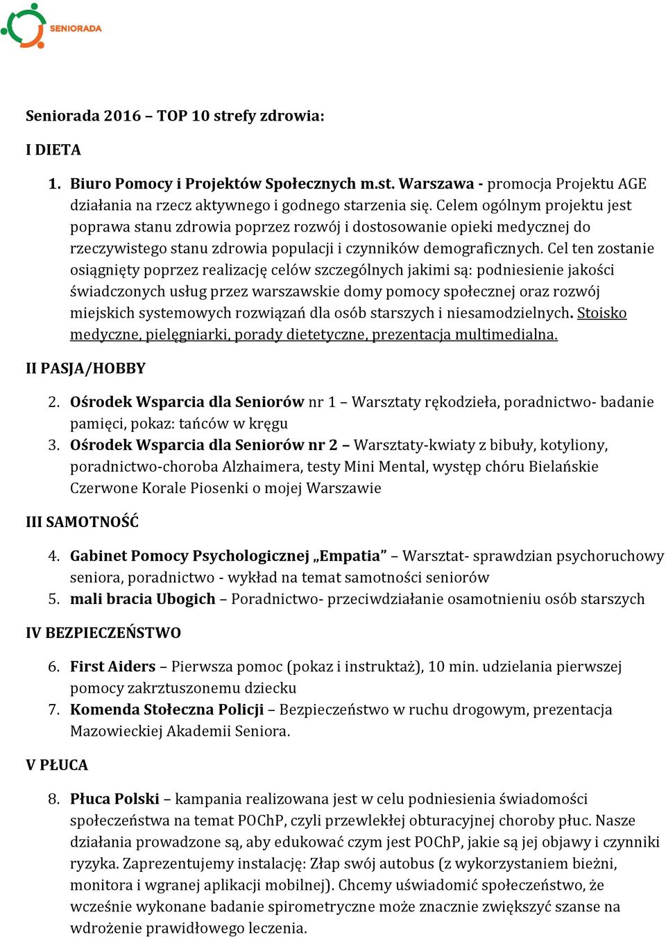 Cel ten zostanie osiągnięty poprzez realizację celów szczególnych jakimi są: podniesienie jakości świadczonych usług przez warszawskie domy pomocy społecznej oraz rozwój miejskich systemowych