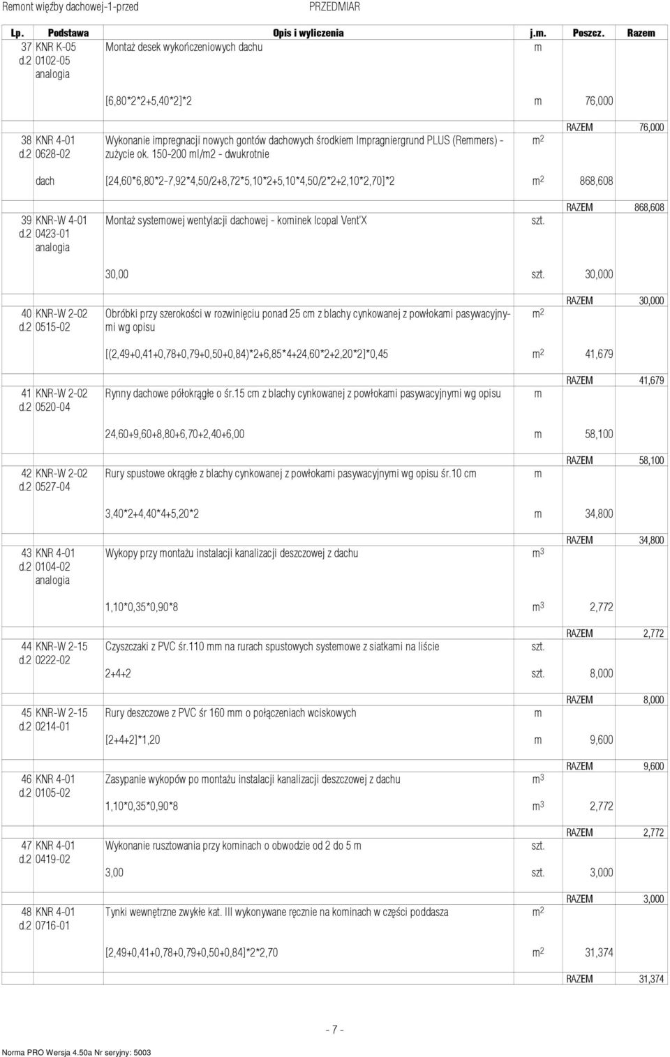 150-200 l/2 - dwukrotnie 2 RAZEM 76,000 dach [24,60*6,80*2-7,92*4,50/2+8,72*5,10*2+5,10*4,50/2*2+2,10*2,70]*2 2 868,608 39 KNR-W 4-01 d.