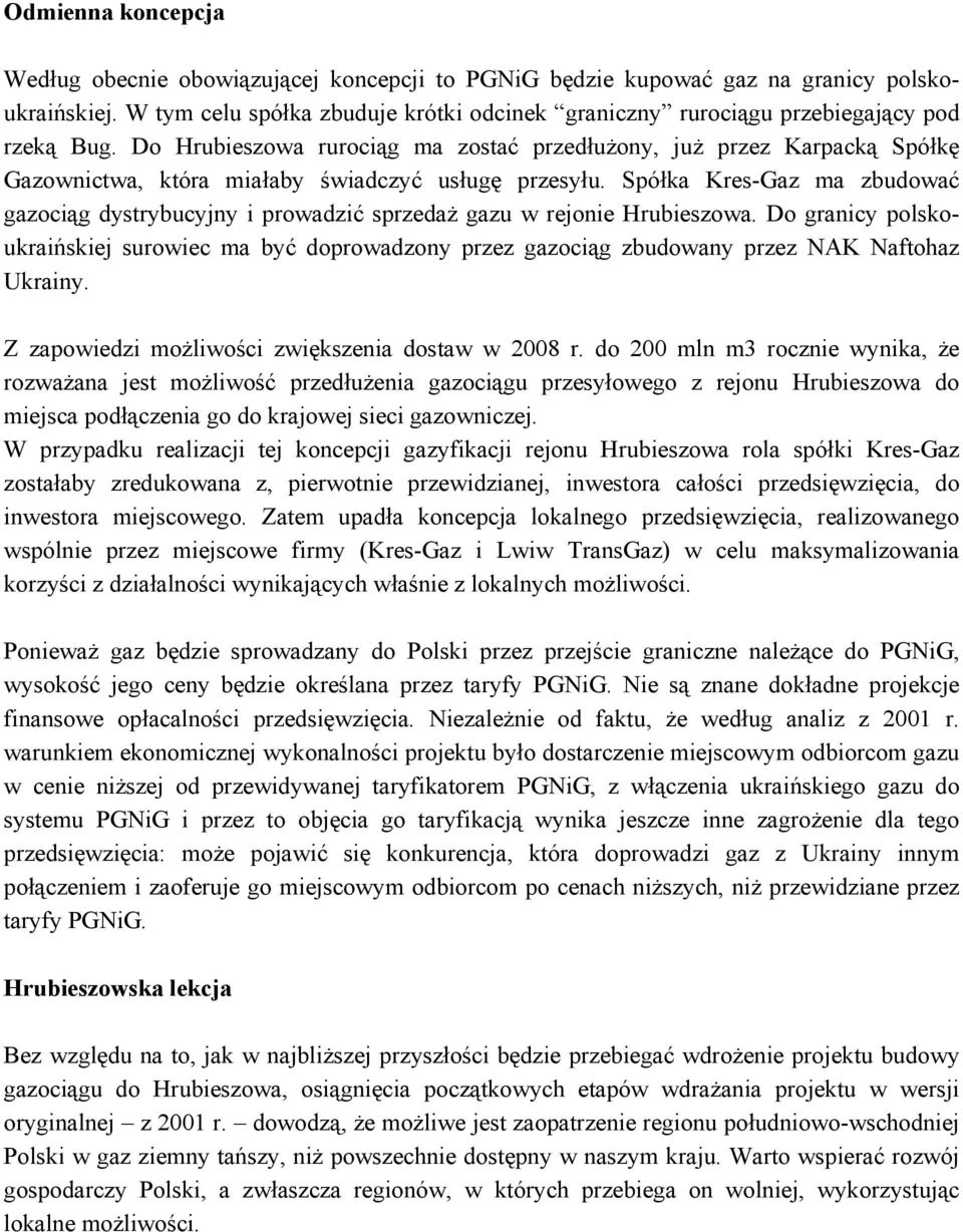 Do Hrubieszowa rurociąg ma zostać przedłużony, już przez Karpacką Spółkę Gazownictwa, która miałaby świadczyć usługę przesyłu.