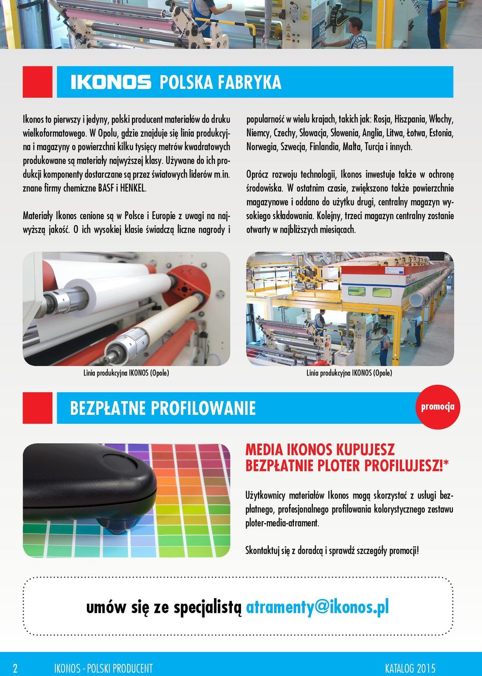 Używane do ich produkcji komponenty dostarczane są przez światowych liderów m.in. znane firmy chemiczne BASF i HENKEL. Materiały Ikonos cenione są w Polsce i Europie z uwagi na najwyższą jakość.