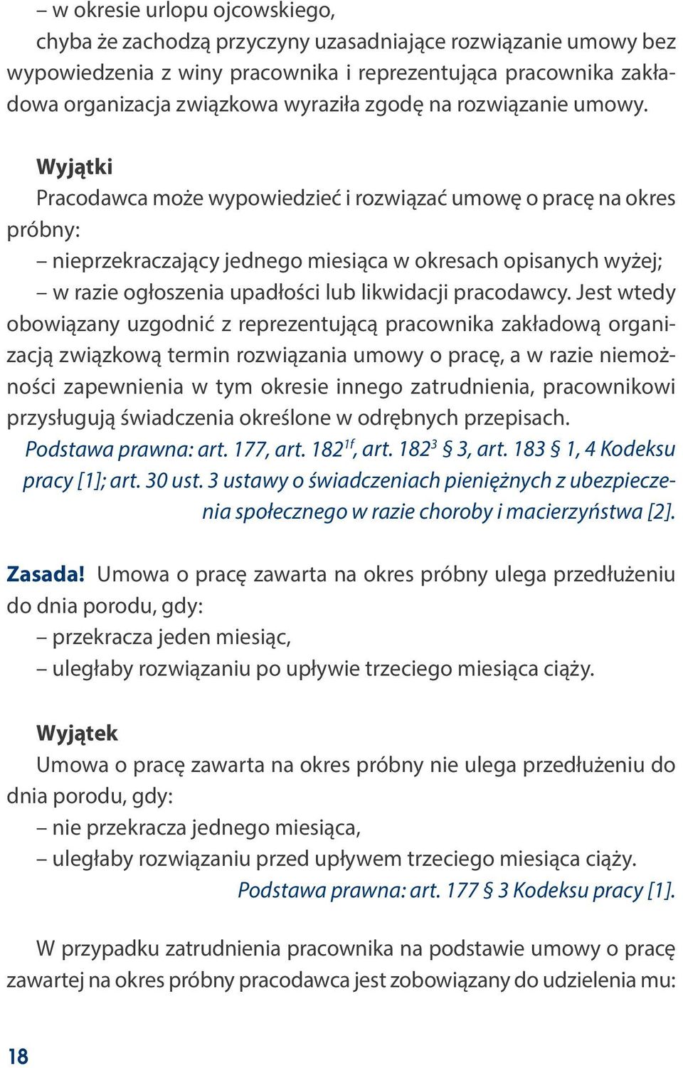 Wyjątki Pracodawca może wypowiedzieć i rozwiązać umowę o pracę na okres próbny: nieprzekraczający jednego miesiąca w okresach opisanych wyżej; w razie ogłoszenia upadłości lub likwidacji pracodawcy.