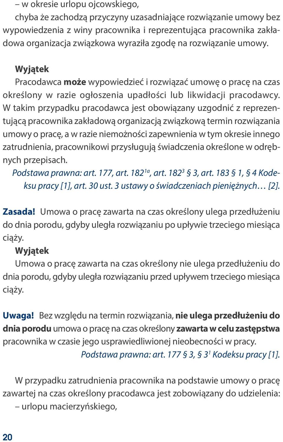 W takim przypadku pracodawca jest obowiązany uzgodnić z reprezentującą pracownika zakładową organizacją związkową termin rozwiązania umowy o pracę, a w razie niemożności zapewnienia w tym okresie