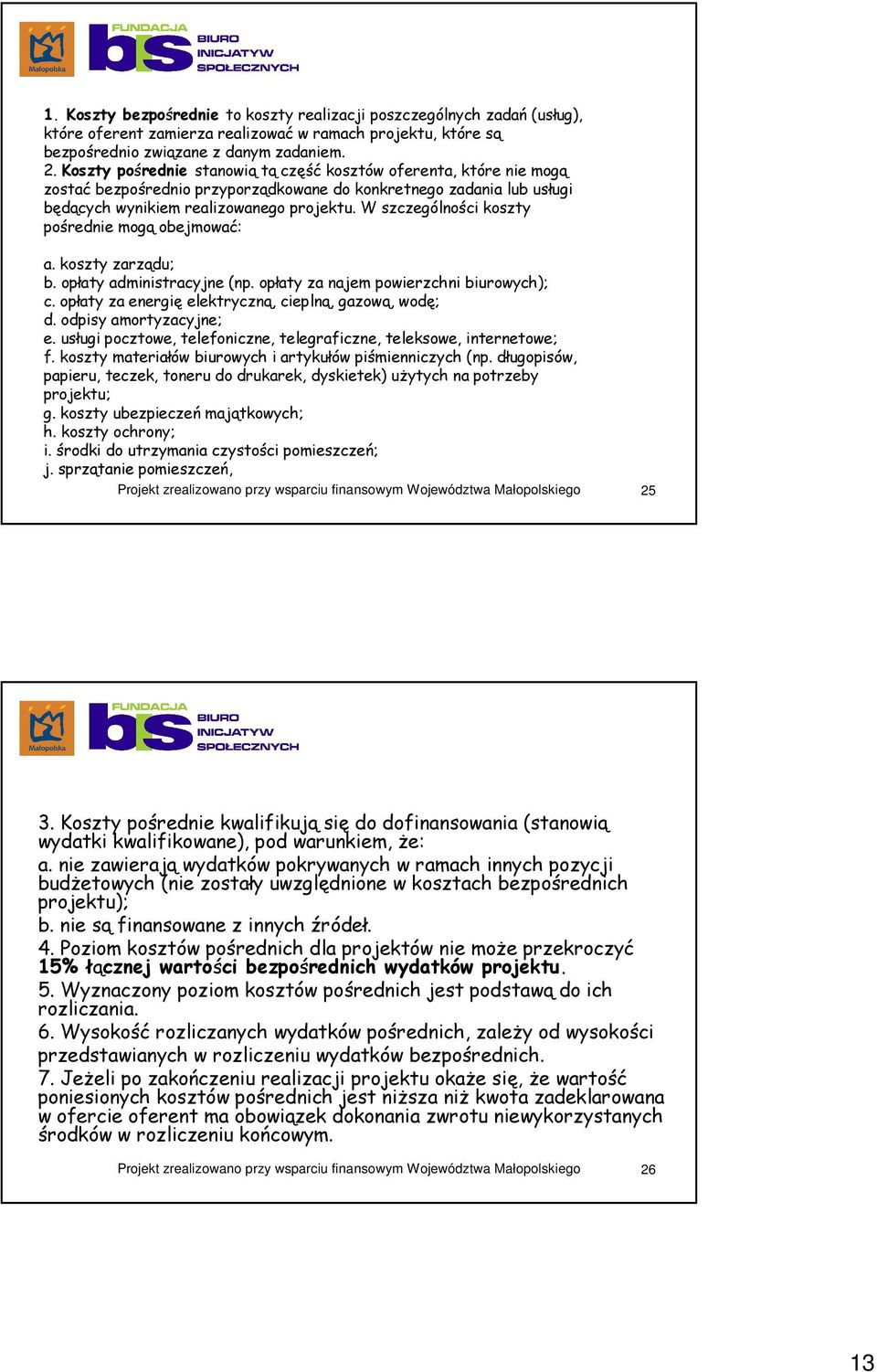 W szczególności koszty pośrednie mogą obejmować: a. koszty zarządu; b. opłaty administracyjne (np. opłaty za najem powierzchni biurowych); c. opłaty za energię elektryczną, cieplną, gazową, wodę; d.