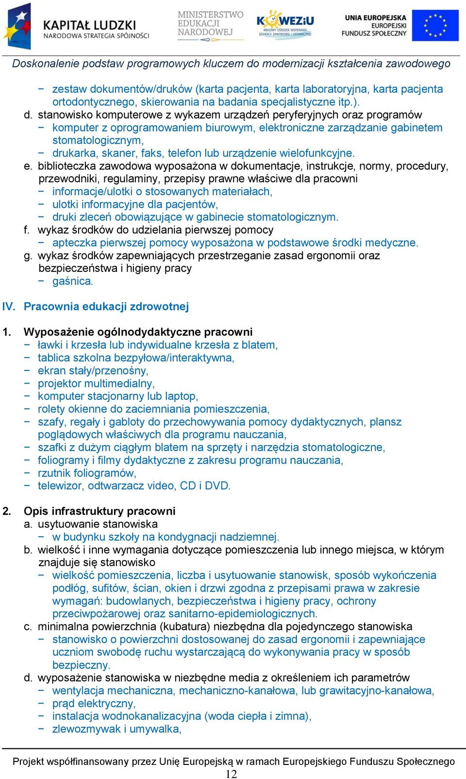 stanowisko komputerowe z wykazem urządzeń peryferyjnych oraz programów komputer z oprogramowaniem biurowym, elektroniczne zarządzanie gabinetem stomatologicznym, drukarka, skaner, faks, telefon lub