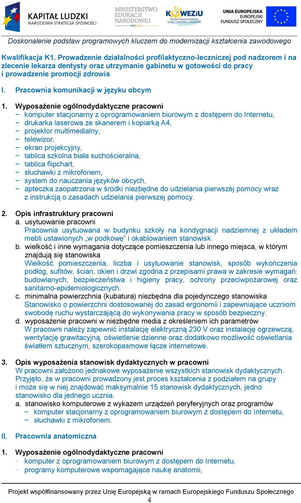 Wyposażenie ogólnodydaktyczne pracowni komputer stacjonarny z oprogramowaniem biurowym z dostępem do Internetu, drukarka laserowa ze skanerem i kopiarką A4, projektor multimedialny, telewizor, ekran