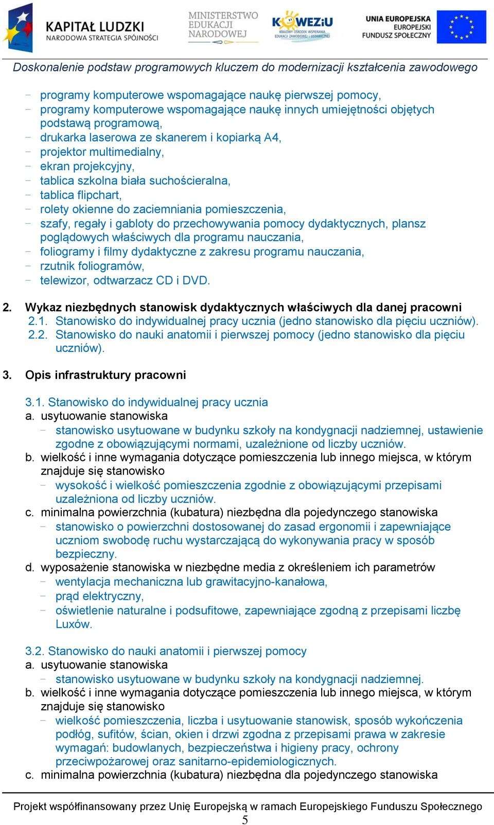 przechowywania pomocy dydaktycznych, plansz poglądowych właściwych dla programu nauczania, - foliogramy i filmy dydaktyczne z zakresu programu nauczania, - rzutnik foliogramów, - telewizor,