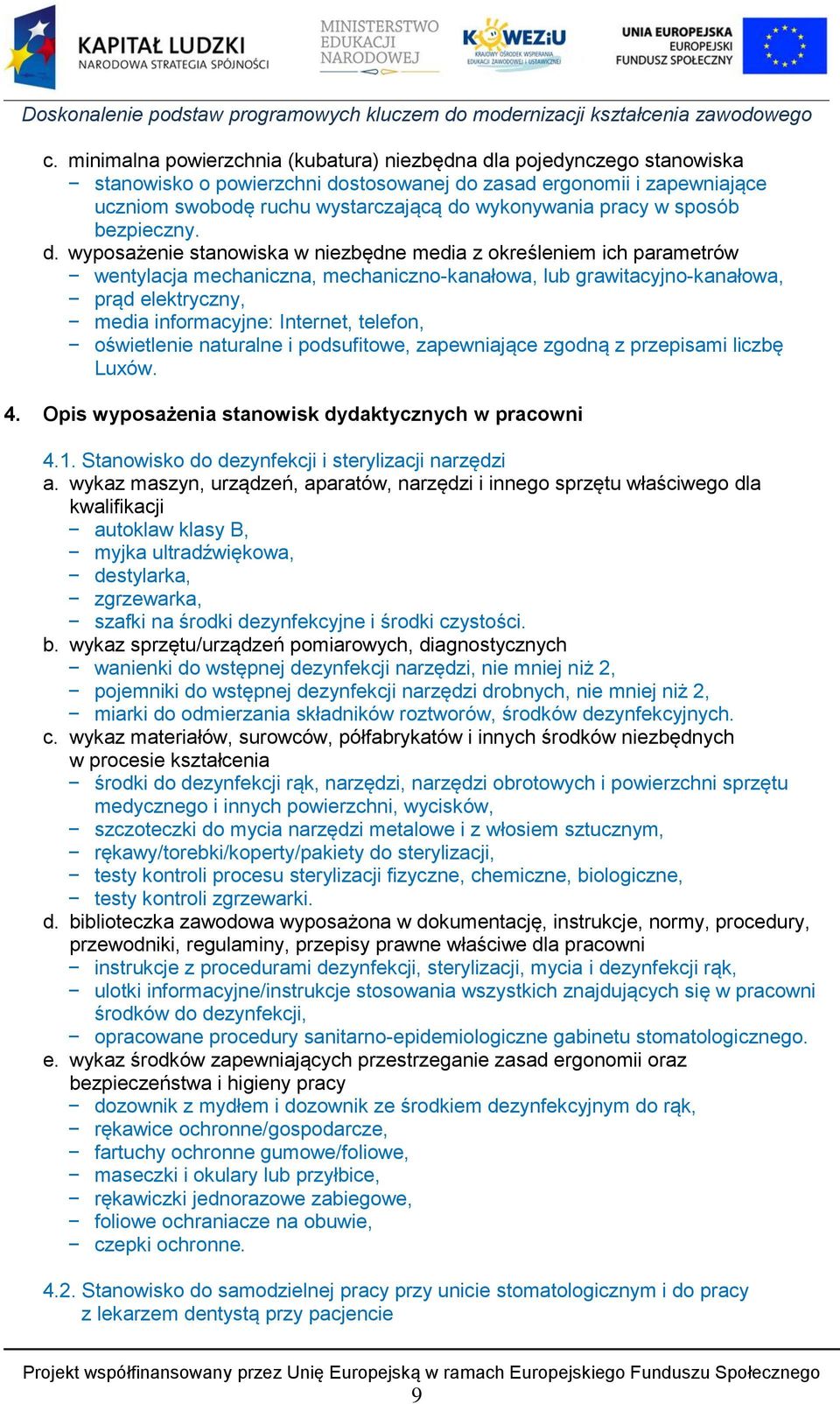 wyposażenie stanowiska w niezbędne media z określeniem ich parametrów wentylacja mechaniczna, mechaniczno-kanałowa, lub grawitacyjno-kanałowa, prąd elektryczny, media informacyjne: Internet, telefon,