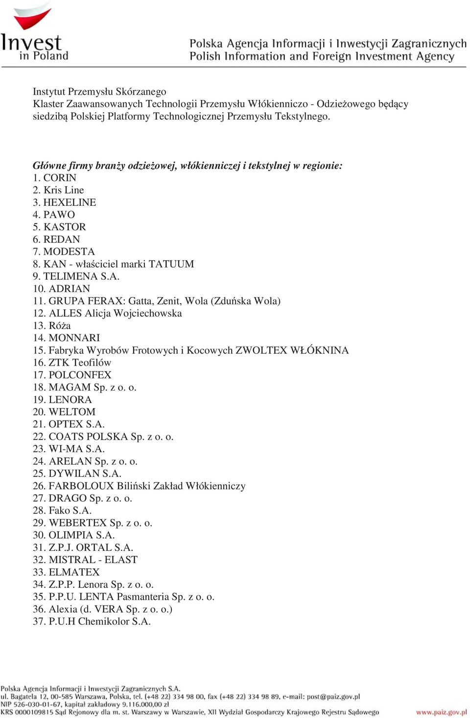 ADRIAN 11. GRUPA FERAX: Gatta, Zenit, Wola (Zdu ska Wola) 12. ALLES Alicja Wojciechowska 13. Ró a 14. MONNARI 15. Fabryka Wyrobów Frotowych i Kocowych ZWOLTEX WŁÓKNINA 16. ZTK Teofilów 17.