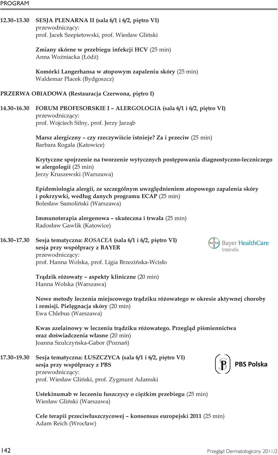 Czerwona, piętro I) 14.30 16.30 FORUM PROFESORSKIE I ALERGOLOGIA () prof. Wojciech Silny, prof. Jerzy Jarząb Marsz alergiczny czy rzeczywiście istnieje?