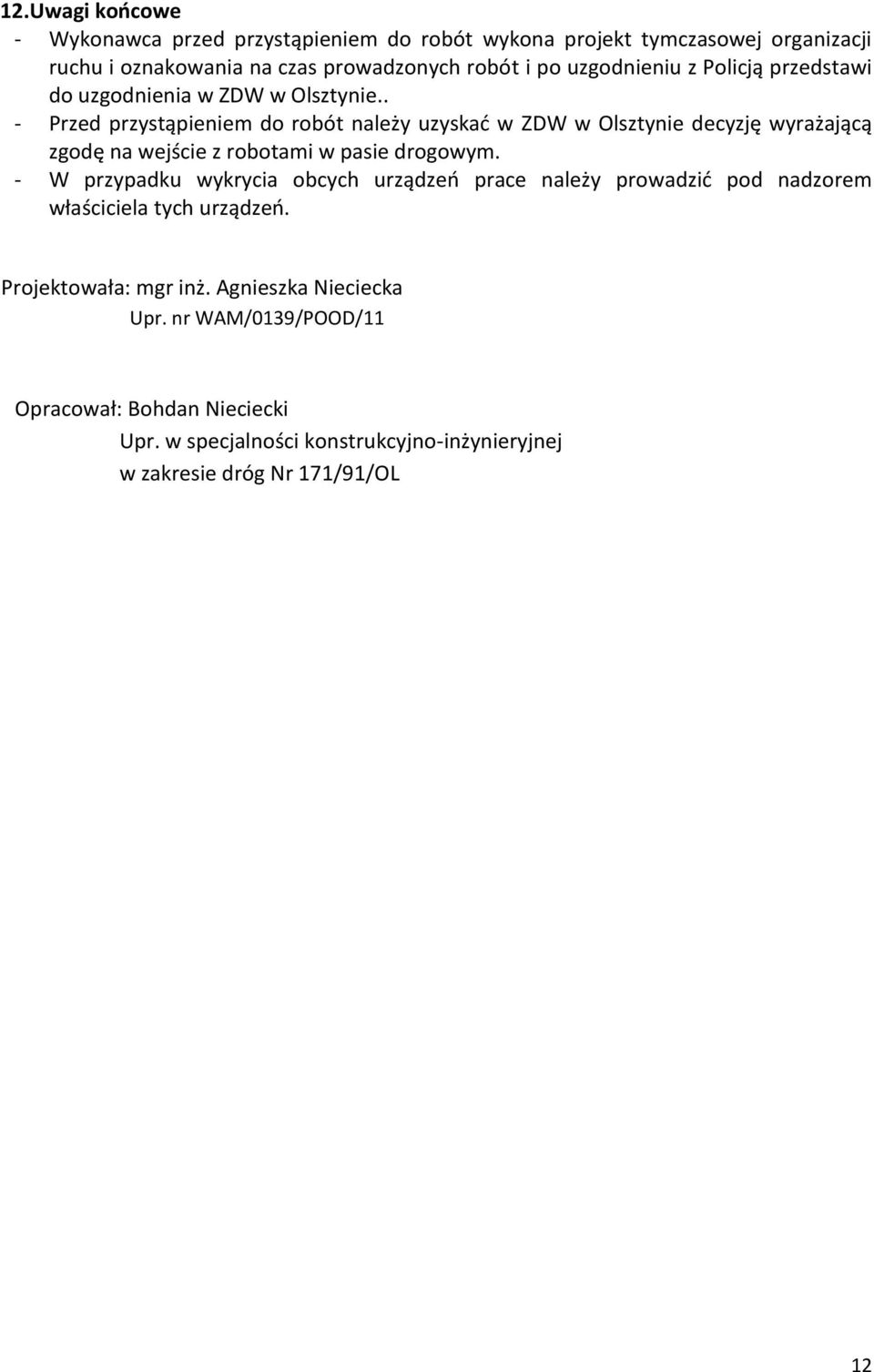 . - Przed przystąpieniem do robót należy uzyskać w ZDW w Olsztynie decyzję wyrażającą zgodę na wejście z robotami w pasie drogowym.