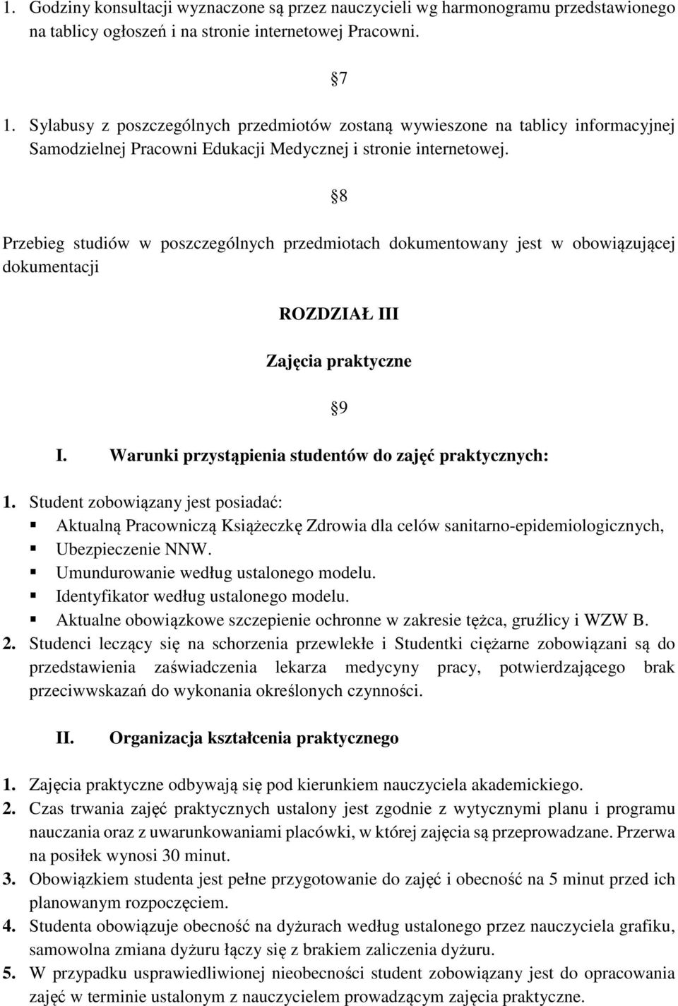 8 Przebieg studiów w poszczególnych przedmiotach dokumentowany jest w obowiązującej dokumentacji ROZDZIAŁ III Zajęcia praktyczne I. Warunki przystąpienia studentów do zajęć praktycznych: 9 1.