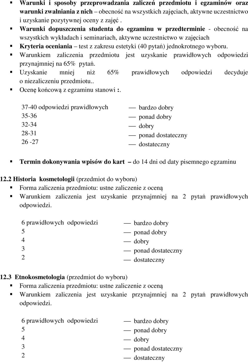 jednokrotnego wyboru. Warunkiem zaliczenia przedmiotu jest uzyskanie prawidłowych odpowiedzi przynajmniej na 65% pytań.