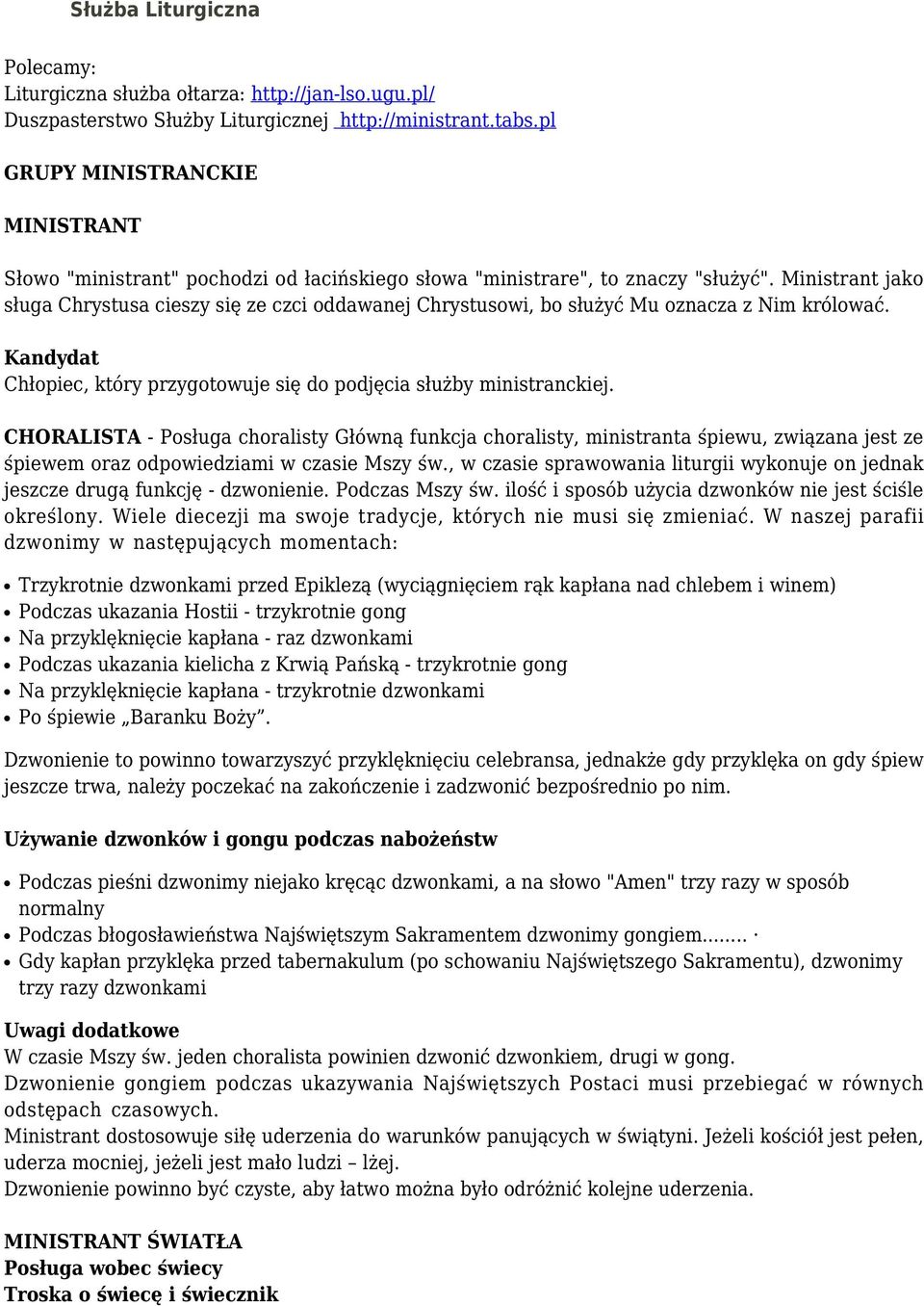 Ministrant jako sługa Chrystusa cieszy się ze czci oddawanej Chrystusowi, bo służyć Mu oznacza z Nim królować. Kandydat Chłopiec, który przygotowuje się do podjęcia służby ministranckiej.