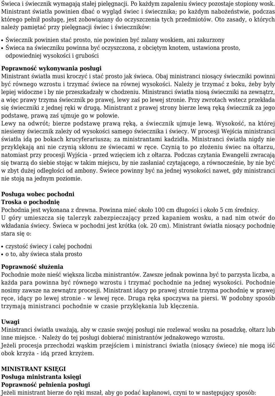 Oto zasady, o których należy pamiętać przy pielęgnacji świec i świeczników: Świecznik powinien stać prosto, nie powinien być zalany woskiem, ani zakurzony Świeca na świeczniku powinna być