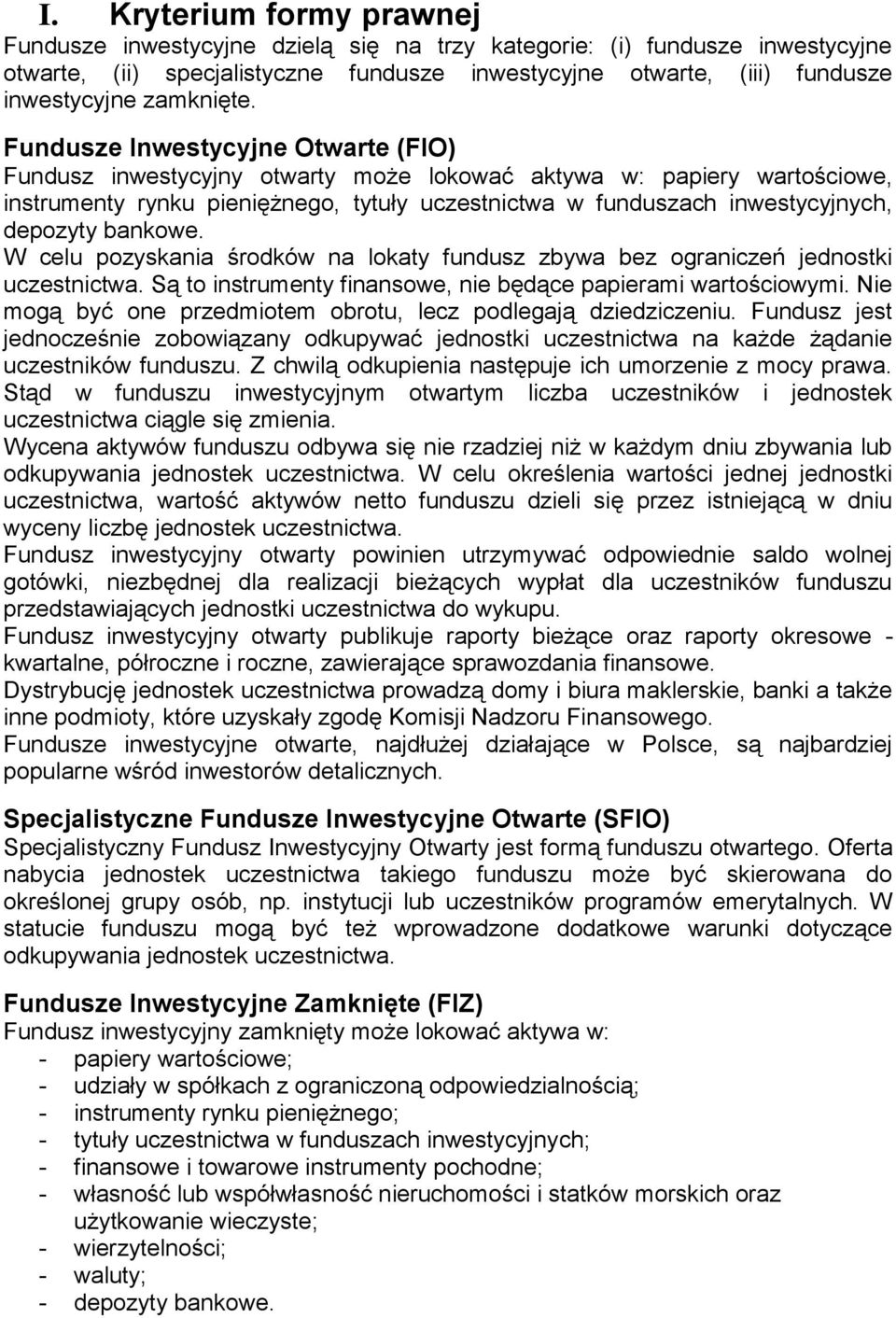 Fundusze Inwestycyjne Otwarte (FIO) Fundusz inwestycyjny otwarty może lokować aktywa w: papiery wartościowe, instrumenty rynku pieniężnego, tytuły uczestnictwa w funduszach inwestycyjnych, depozyty