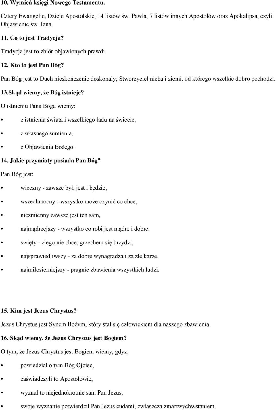 Skąd wiemy, że Bóg istnieje? O istnieniu Pana Boga wiemy: z istnienia świata i wszelkiego ładu na świecie, z własnego sumienia, z Objawienia Bożego. 14. Jakie przymioty posiada Pan Bóg?