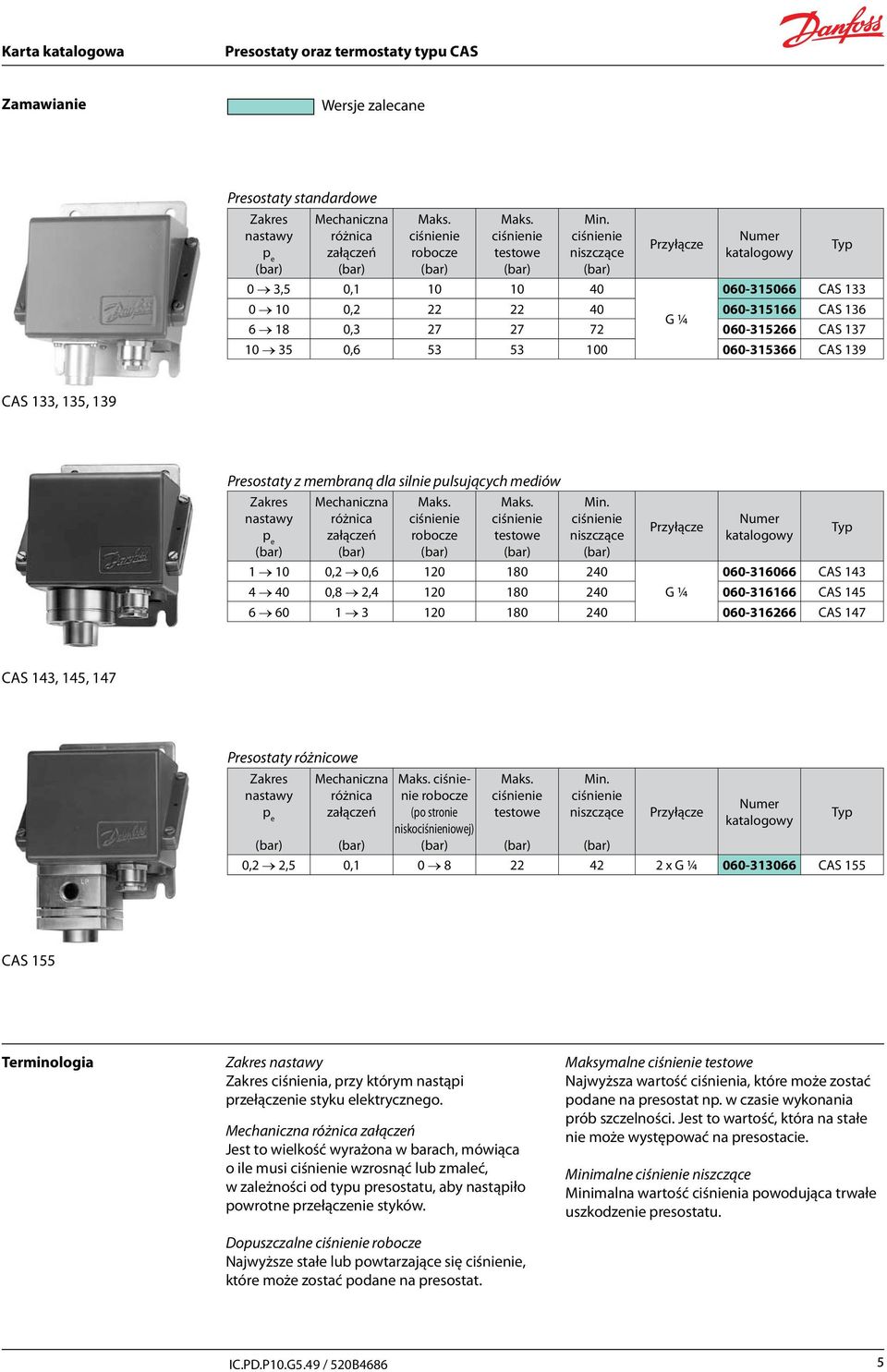 139 CAS 133, 135, 139 Presostaty z membraną dla silnie pulsujących mediów Zakres nastawy p e Mechaniczna różnica załączeń Maks. ciśnienie robocze Maks. ciśnienie testowe Min.