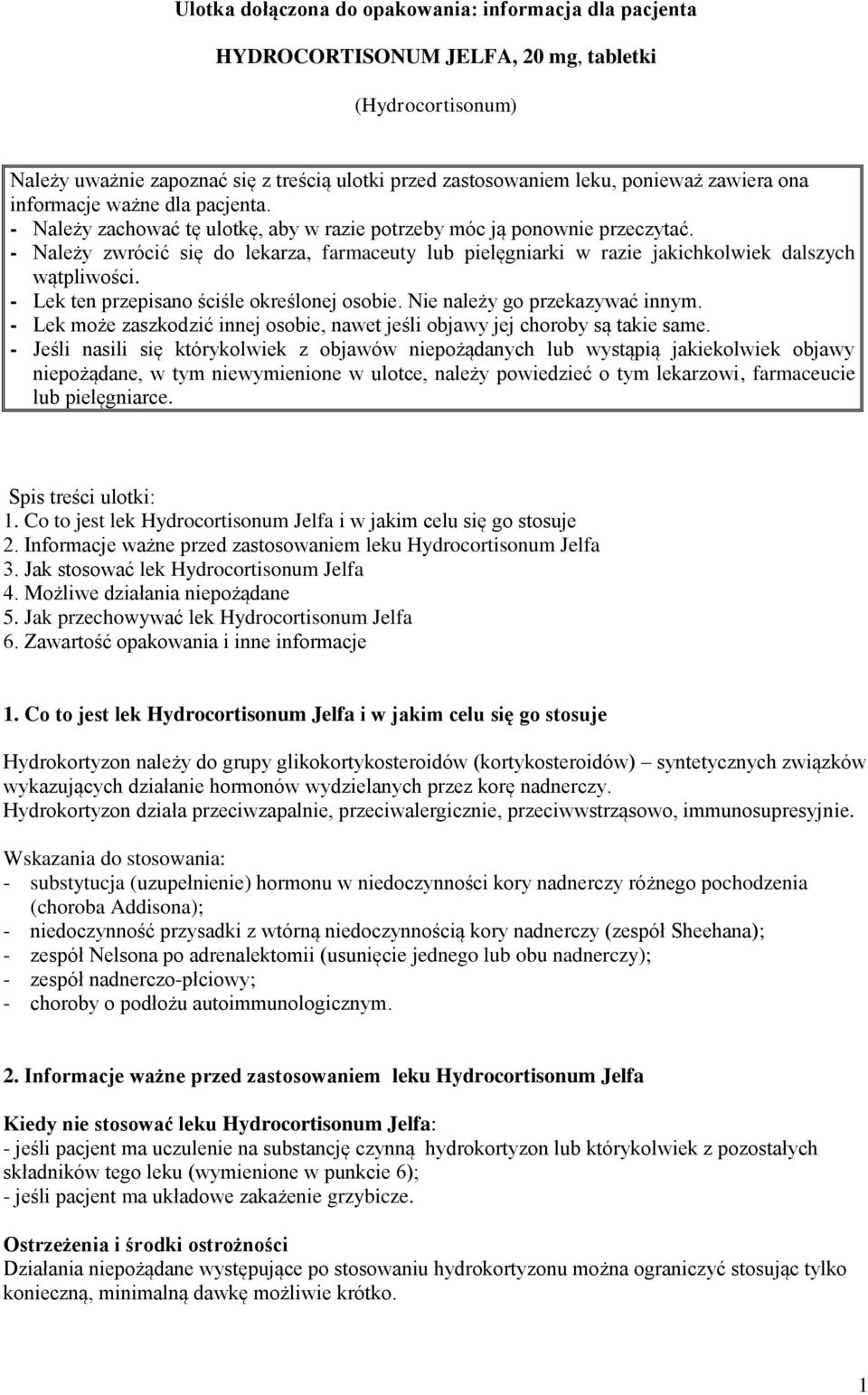 - Należy zwrócić się do lekarza, farmaceuty lub pielęgniarki w razie jakichkolwiek dalszych wątpliwości. - Lek ten przepisano ściśle określonej osobie. Nie należy go przekazywać innym.