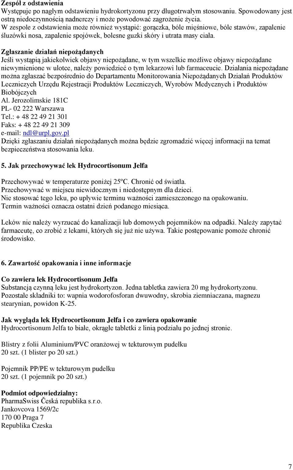 Zgłaszanie działań niepożądanych Jeśli wystąpią jakiekolwiek objawy niepożądane, w tym wszelkie możliwe objawy niepożądane niewymienione w ulotce, należy powiedzieć o tym lekarzowi lub farmaceucie.