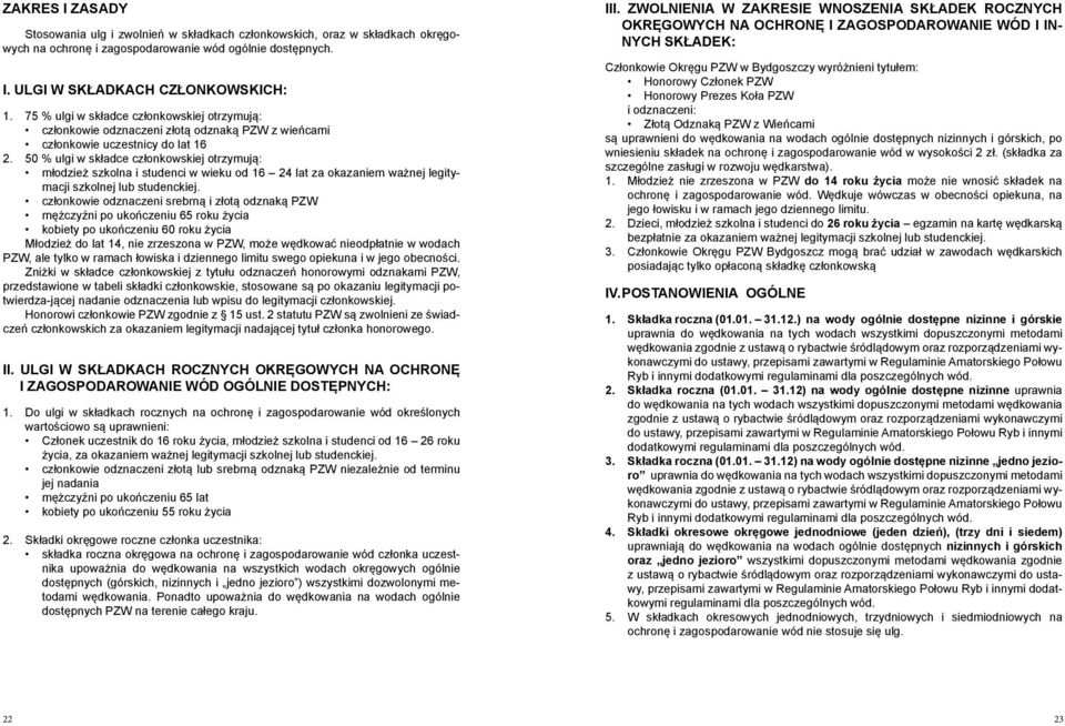 50 % ulgi w składce członkowskiej otrzymują: młodzież szkolna i studenci w wieku od 16 24 lat za okazaniem ważnej legitymacji szkolnej lub studenckiej.