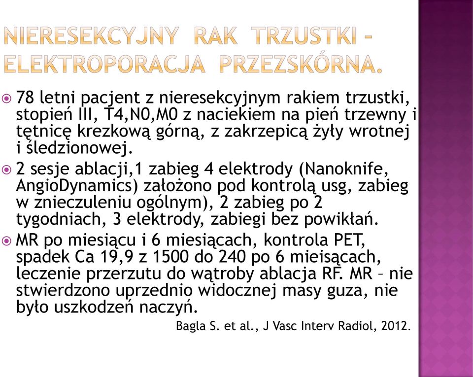 2 sesje ablacji,1 zabieg 4 elektrody (Nanoknife, AngioDynamics) założono pod kontrolą usg, zabieg w znieczuleniu ogólnym), 2 zabieg po 2 tygodniach, 3