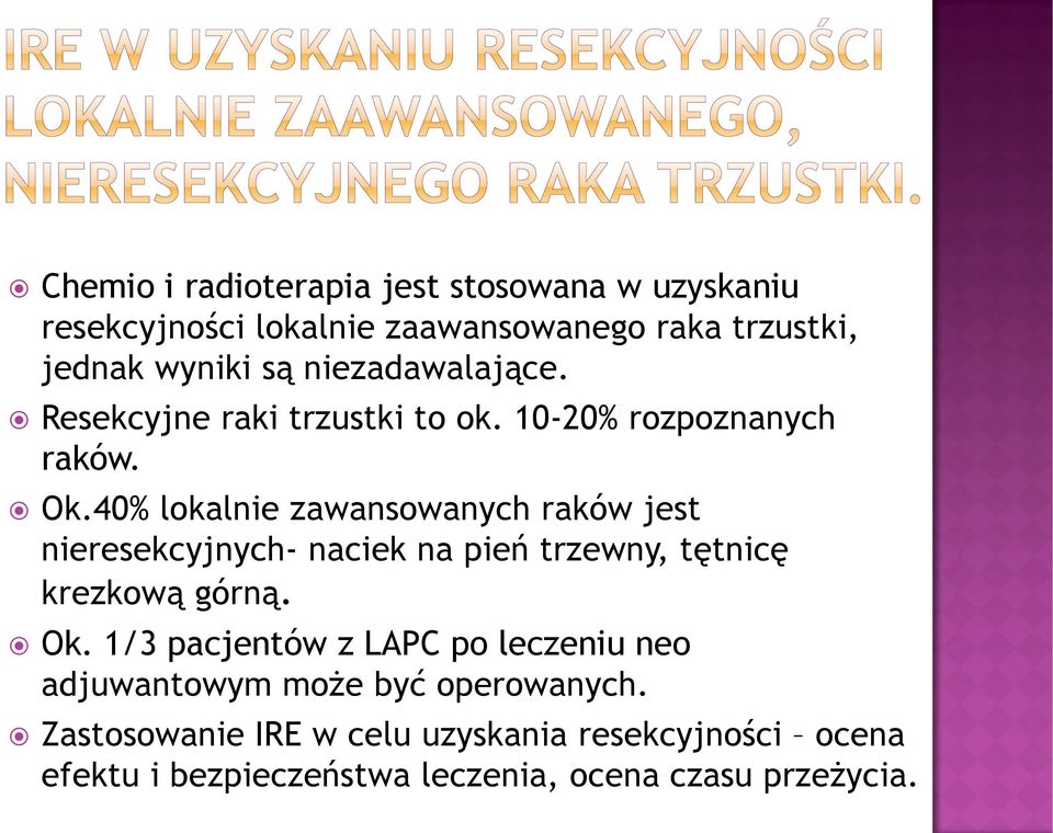 40% lokalnie zawansowanych raków jest nieresekcyjnych- naciek na pień trzewny, tętnicę krezkową górną. Ok.