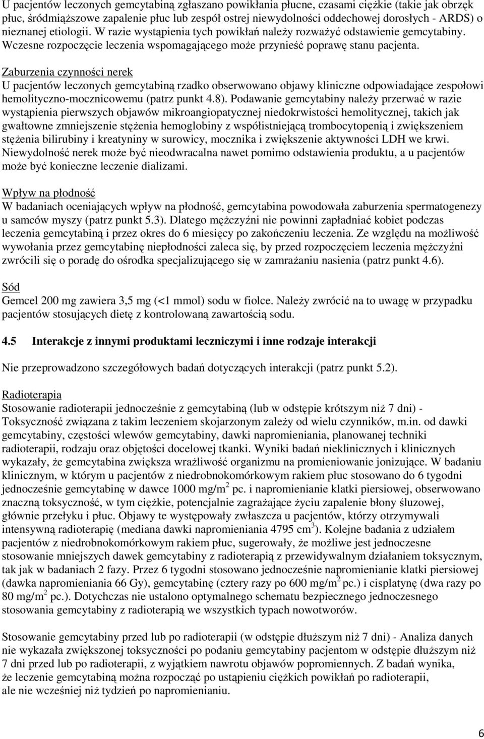 Zaburzenia czynności nerek U pacjentów leczonych gemcytabiną rzadko obserwowano objawy kliniczne odpowiadające zespołowi hemolityczno-mocznicowemu (patrz punkt 4.8).