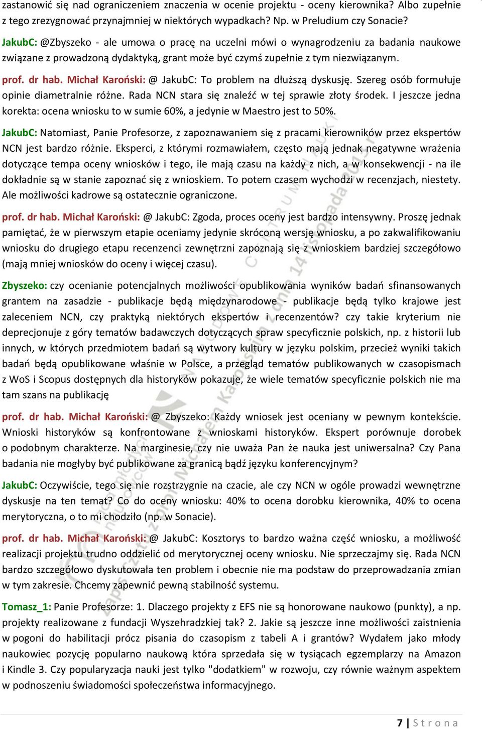 Michał Karoński: @ JakubC: To problem na dłuższą dyskusję. Szereg osób formułuje opinie diametralnie różne. Rada NCN stara się znaleźć w tej sprawie złoty środek.