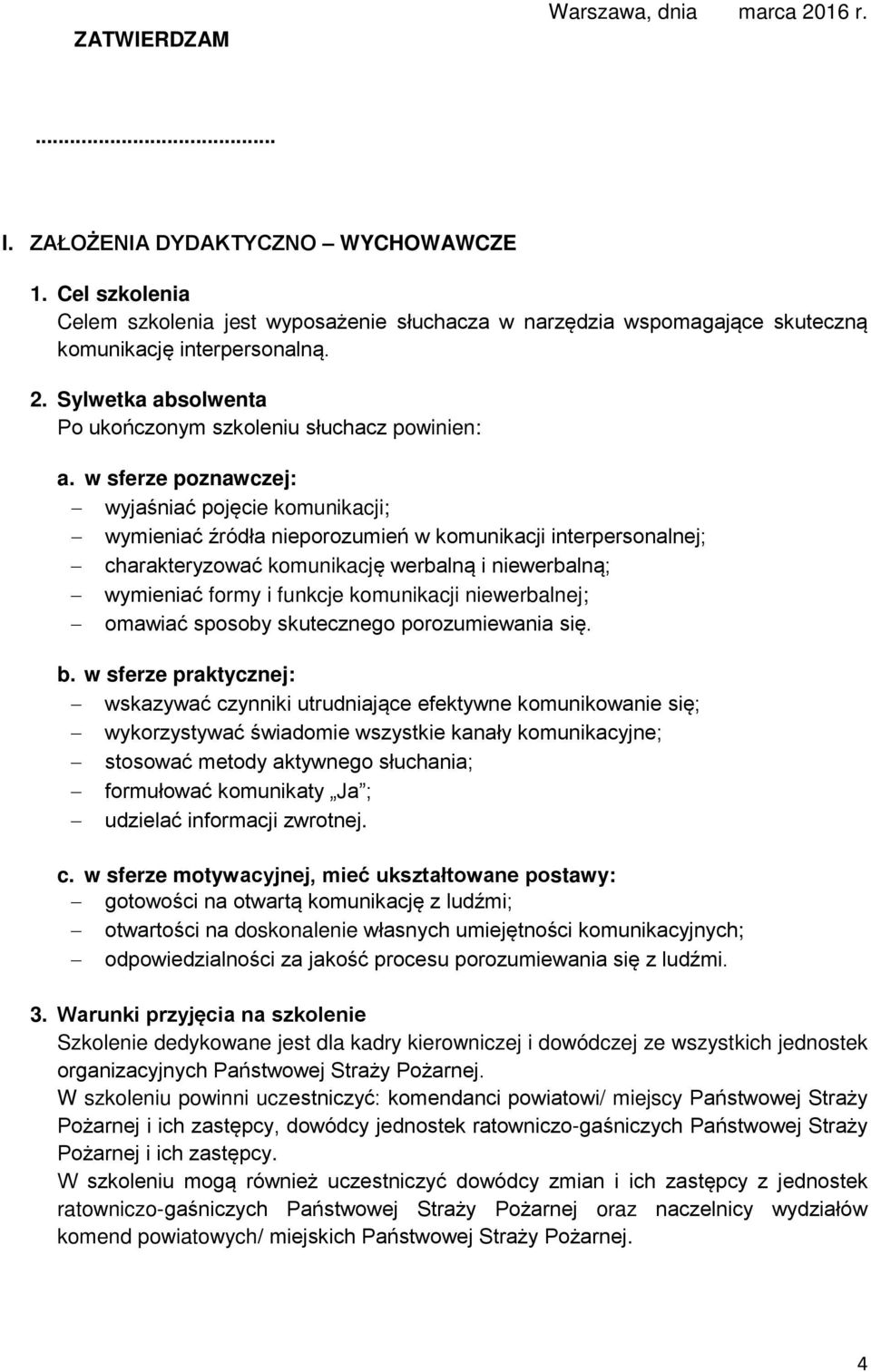 w sferze poznawczej: wyjaśniać pojęcie komunikacji; wymieniać źródła nieporozumień w komunikacji interpersonalnej; charakteryzować komunikację werbalną i niewerbalną; wymieniać formy i funkcje