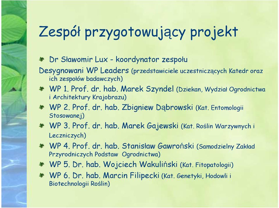 Entomologii Stosowanej) WP 3. Prof. dr. hab. Marek Gajewski (Kat. Roślin Warzywnych i Leczniczych) WP 4. Prof. dr. hab. Stanisław Gawroński (Samodzielny Zakład Przyrodniczych Podstaw Ogrodnictwa) WP 5.